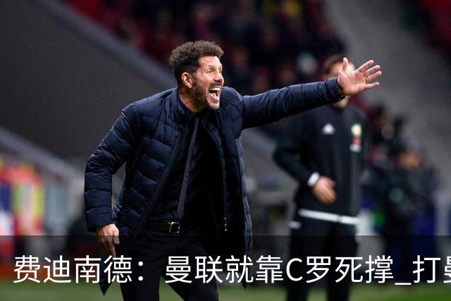 费迪南德：曼联就靠C罗死撑 打曼城会被灌五球